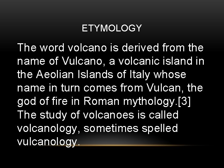 ETYMOLOGY The word volcano is derived from the name of Vulcano, a volcanic island
