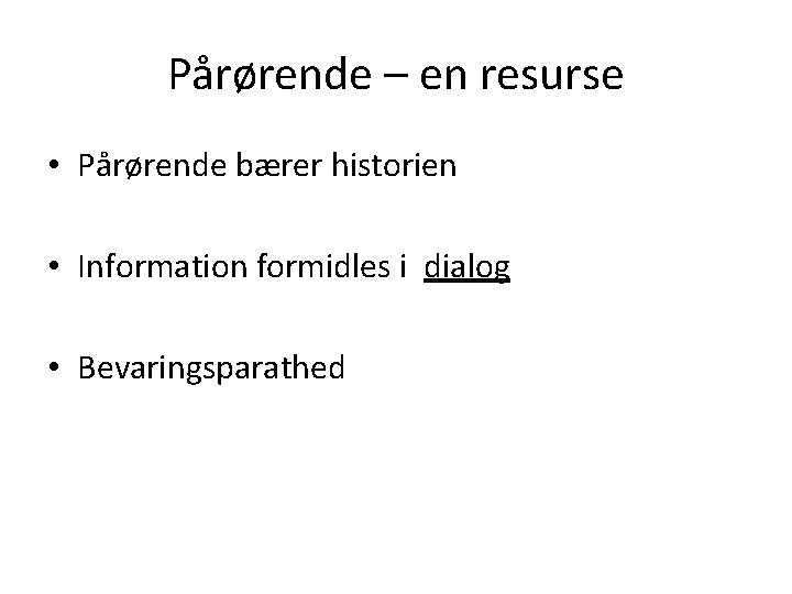 Pårørende – en resurse • Pårørende bærer historien • Information formidles i dialog •