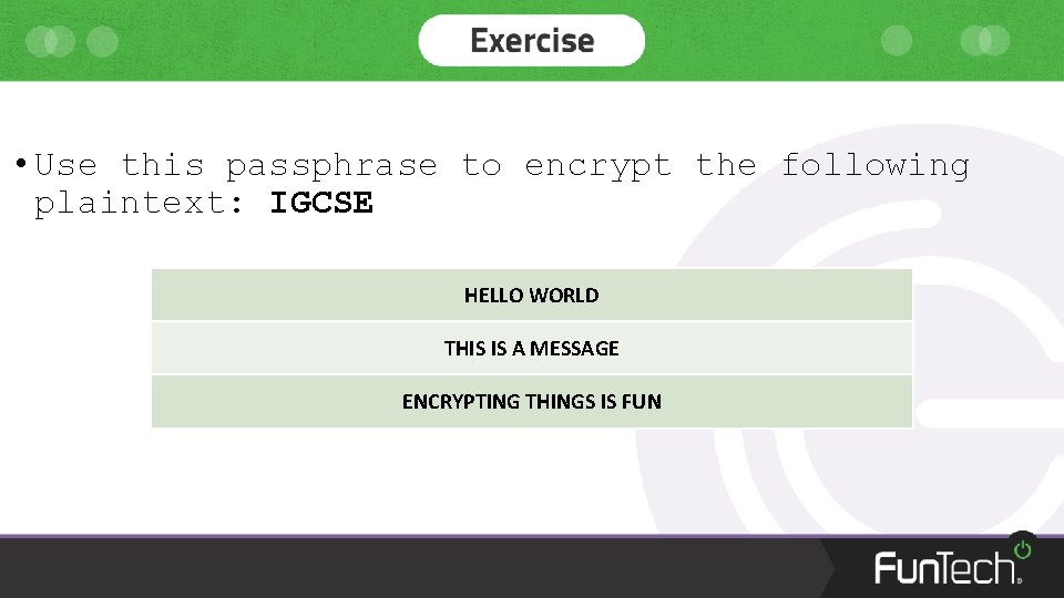  • Use this passphrase to encrypt the following plaintext: IGCSE HELLO WORLD THIS