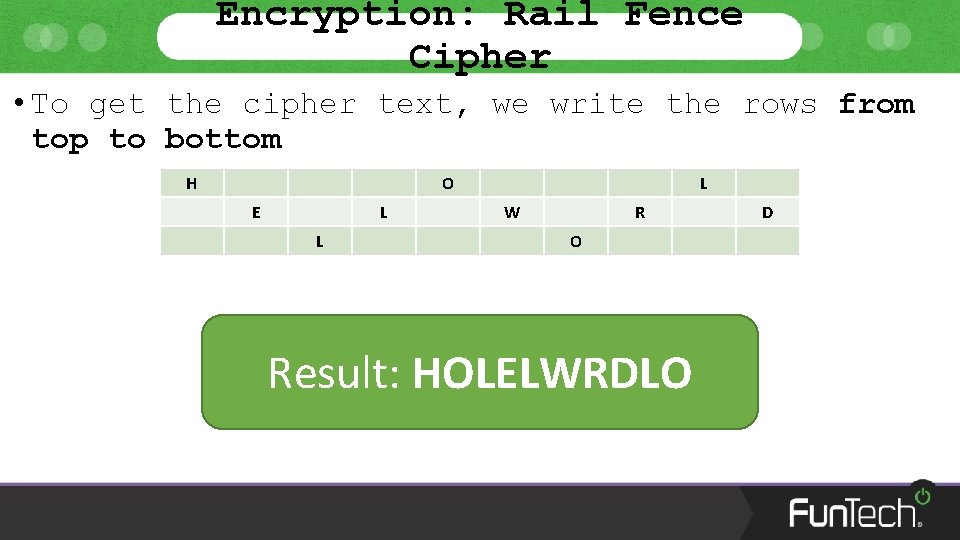 Encryption: Rail Fence Cipher • To get the cipher text, we write the rows
