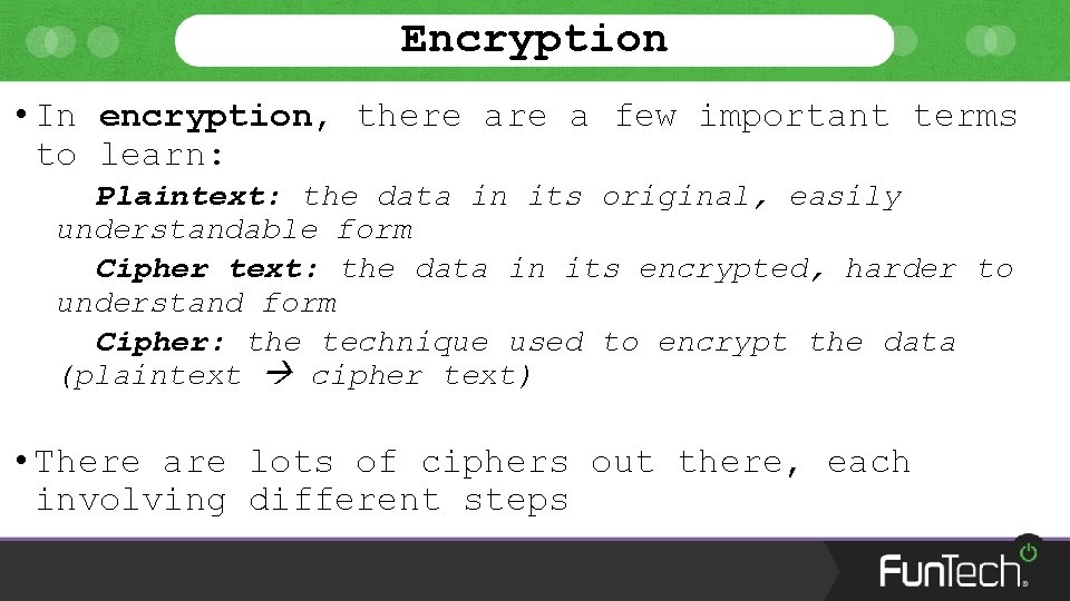 Encryption • In encryption, there a few important terms to learn: Plaintext: the data