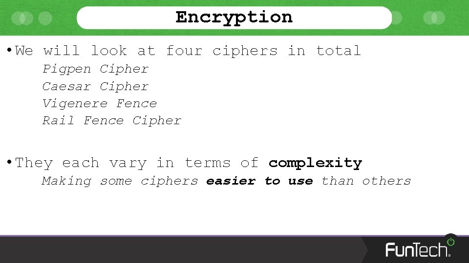 Encryption • We will look at four ciphers in total Pigpen Cipher Caesar Cipher