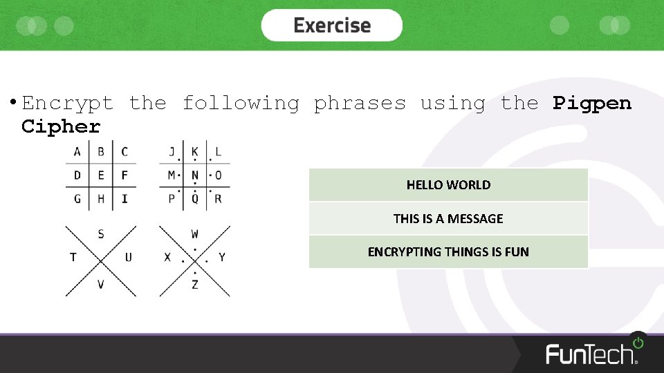  • Encrypt the following phrases using the Pigpen Cipher HELLO WORLD THIS IS