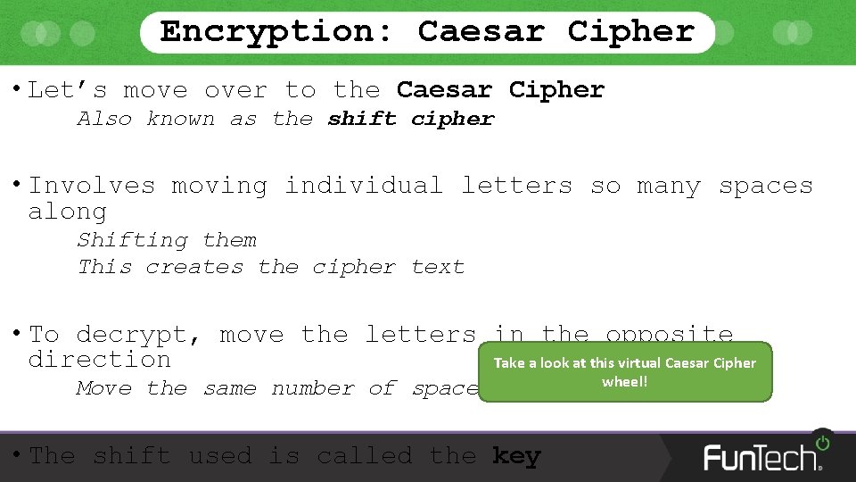 Encryption: Caesar Cipher • Let’s move over to the Caesar Cipher Also known as