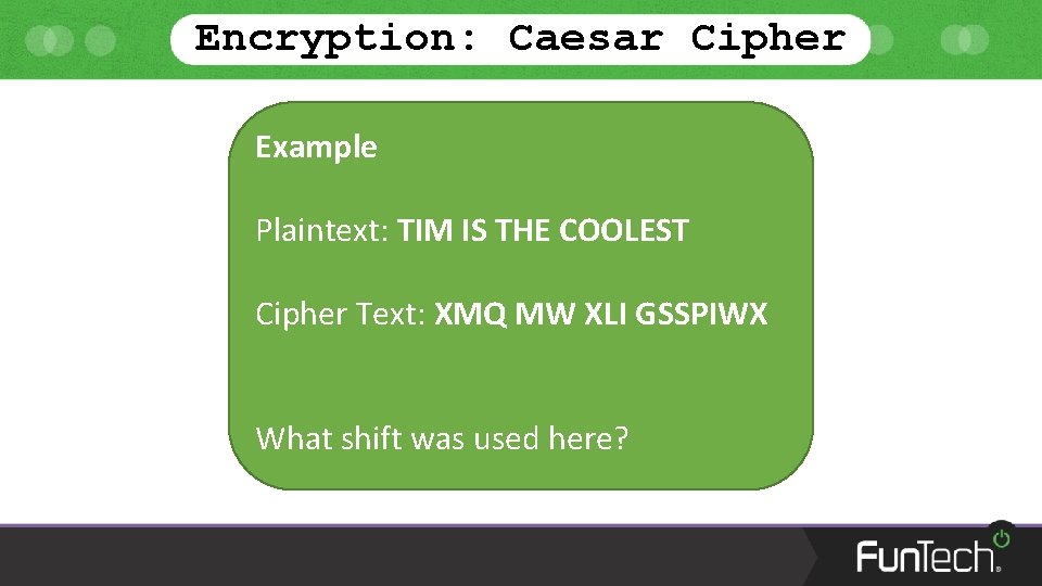 Encryption: Caesar Cipher Example Plaintext: TIM IS THE COOLEST Cipher Text: XMQ MW XLI