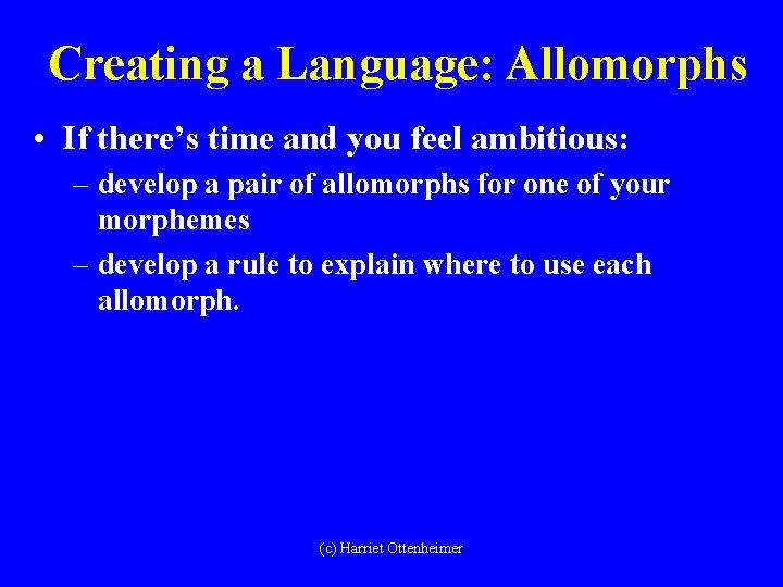 Creating a Language: Allomorphs • If there’s time and you feel ambitious: – develop