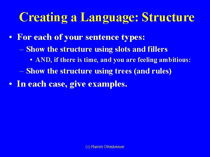 Creating a Language: Structure • For each of your sentence types: – Show the