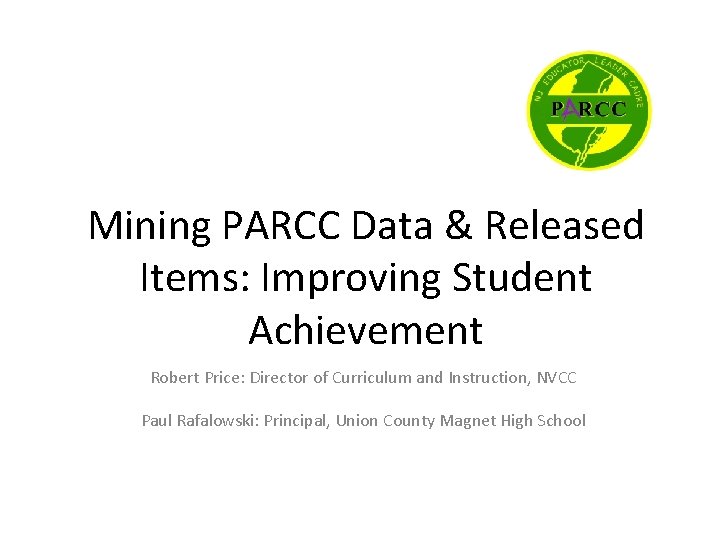 Mining PARCC Data & Released Items: Improving Student Achievement Robert Price: Director of Curriculum