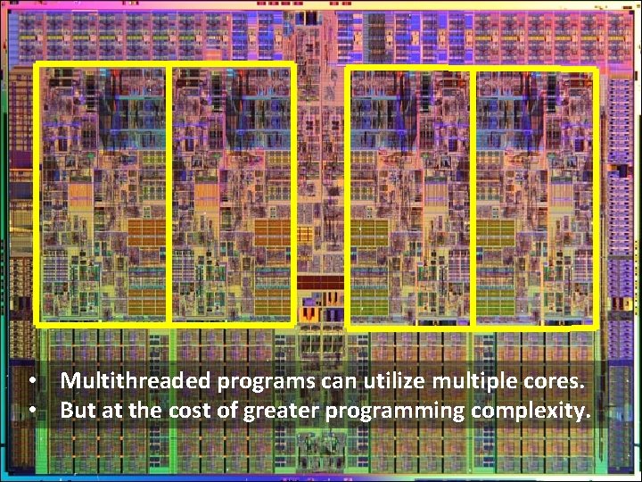  • Multithreaded programs can utilize multiple cores. • But at the cost of