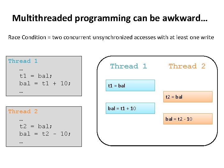 Multithreaded programming can be awkward… Race Condition = two concurrent unsynchronized accesses with at