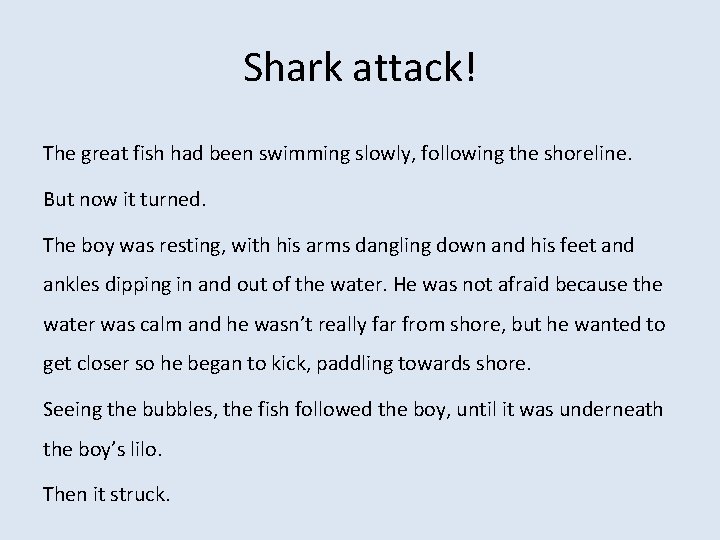 Shark attack! The great fish had been swimming slowly, following the shoreline. But now