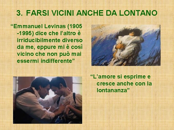 3. FARSI VICINI ANCHE DA LONTANO “Emmanuel Levinas (1905 -1995) dice che l’altro è