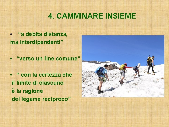 4. CAMMINARE INSIEME • “a debita distanza, ma interdipendenti” • “verso un fine comune”