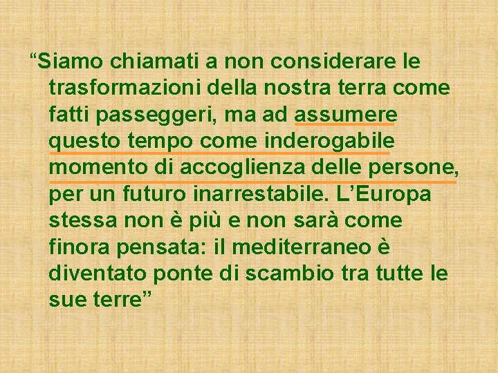 “Siamo chiamati a non considerare le trasformazioni della nostra terra come fatti passeggeri, ma