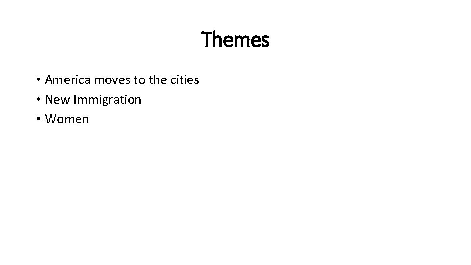 Themes • America moves to the cities • New Immigration • Women 