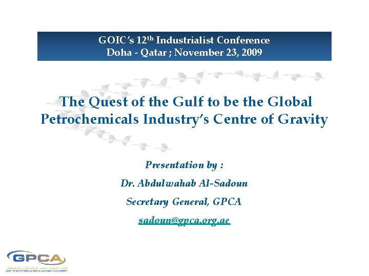 GOIC’s 12 th Industrialist Conference Doha - Qatar ; November 23, 2009 The Quest