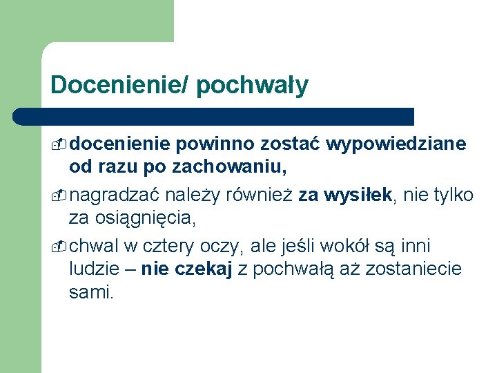 Docenienie/ pochwały - docenienie powinno zostać wypowiedziane od razu po zachowaniu, - nagradzać należy