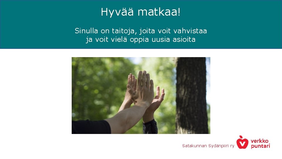 Hyvää matkaa! Sinulla on taitoja, joita voit vahvistaa ja voit vielä oppia uusia asioita