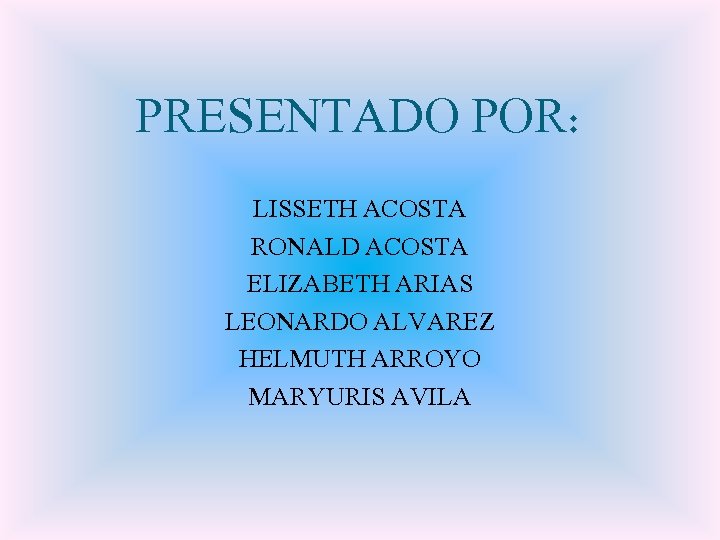 PRESENTADO POR: LISSETH ACOSTA RONALD ACOSTA ELIZABETH ARIAS LEONARDO ALVAREZ HELMUTH ARROYO MARYURIS AVILA