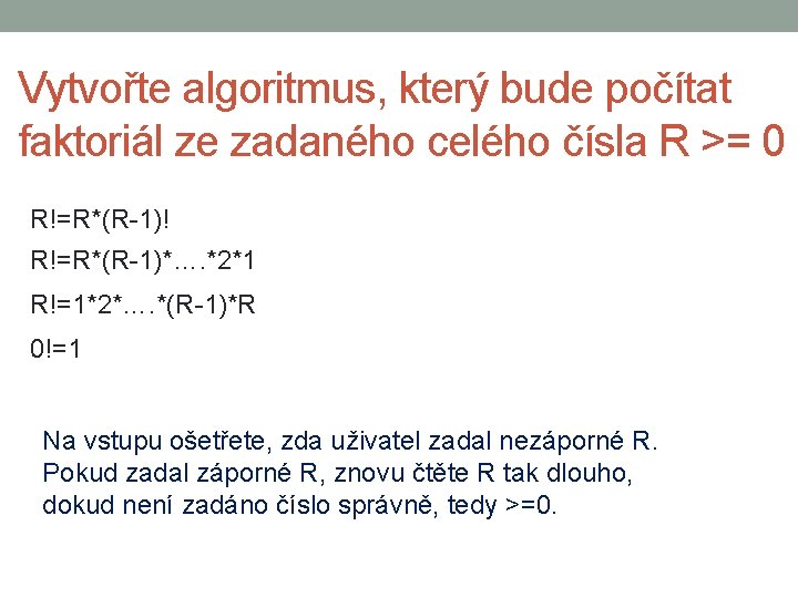 Vytvořte algoritmus, který bude počítat faktoriál ze zadaného celého čísla R >= 0 R!=R*(R-1)!