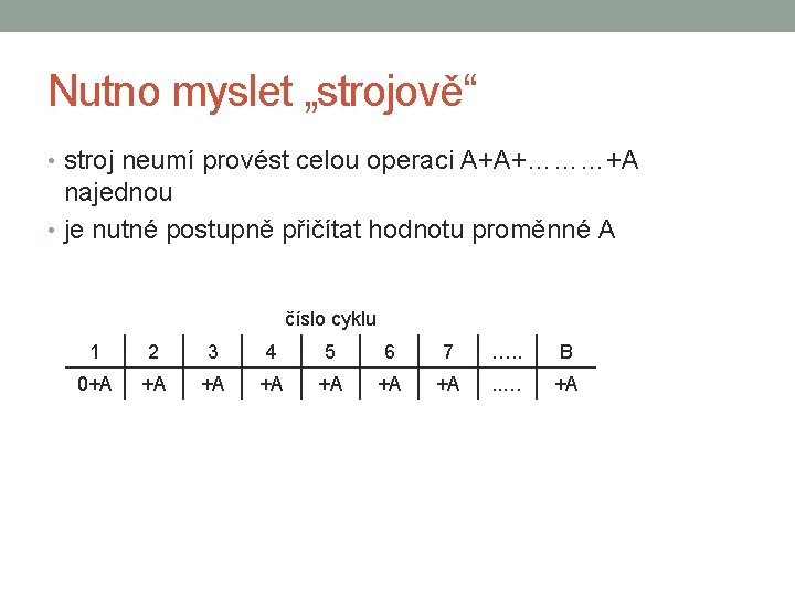 Nutno myslet „strojově“ • stroj neumí provést celou operaci A+A+………+A najednou • je nutné