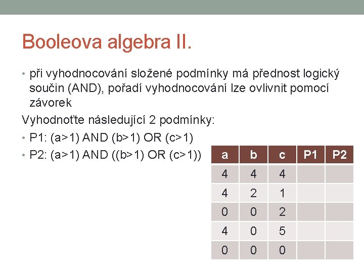 Booleova algebra II. • při vyhodnocování složené podmínky má přednost logický součin (AND), pořadí