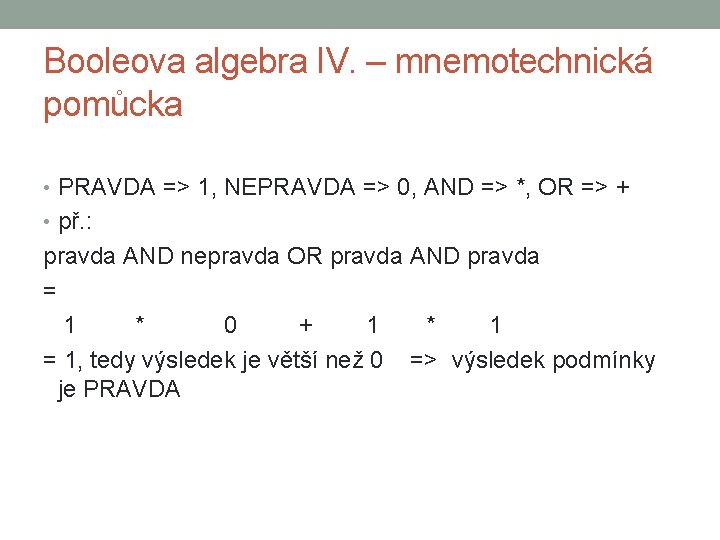 Booleova algebra IV. – mnemotechnická pomůcka • PRAVDA => 1, NEPRAVDA => 0, AND