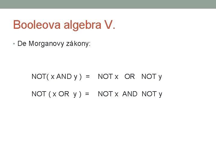 Booleova algebra V. • De Morganovy zákony: NOT( x AND y ) = NOT