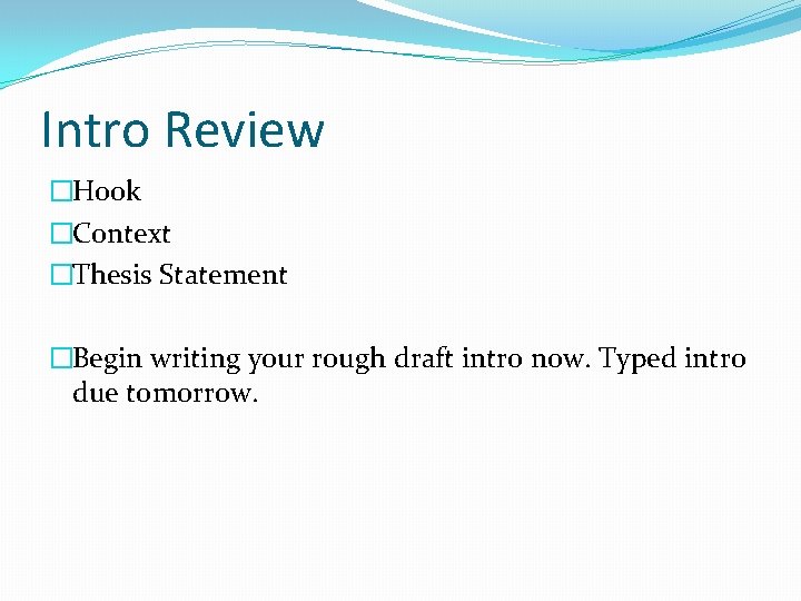 Intro Review �Hook �Context �Thesis Statement �Begin writing your rough draft intro now. Typed