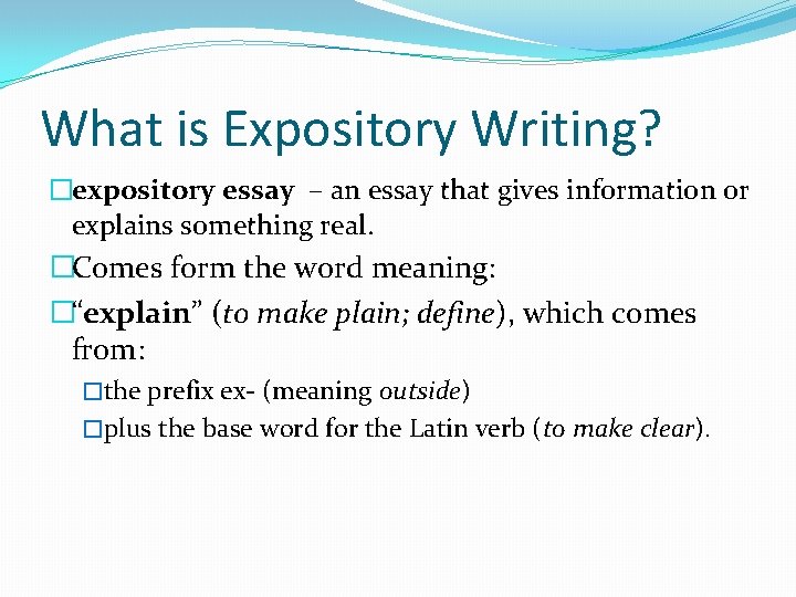 What is Expository Writing? �expository essay – an essay that gives information or explains