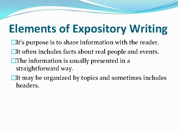 Elements of Expository Writing �It’s purpose is to share information with the reader. �It