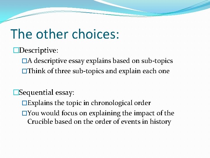 The other choices: �Descriptive: �A descriptive essay explains based on sub-topics �Think of three