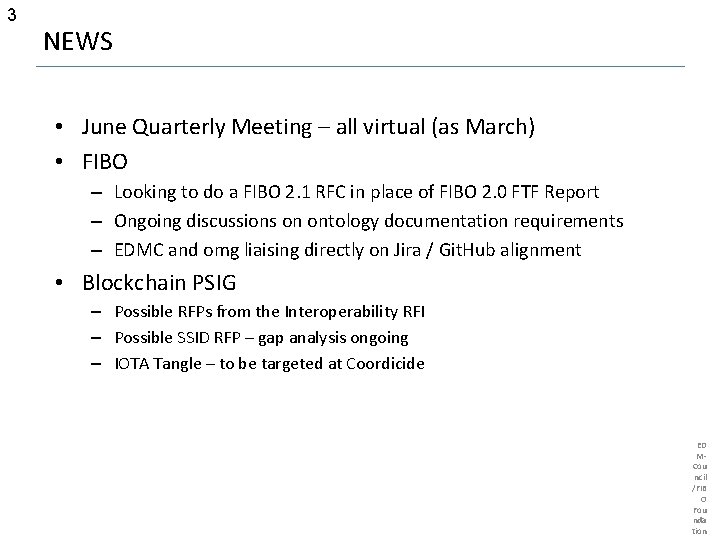 3 NEWS • June Quarterly Meeting – all virtual (as March) • FIBO –