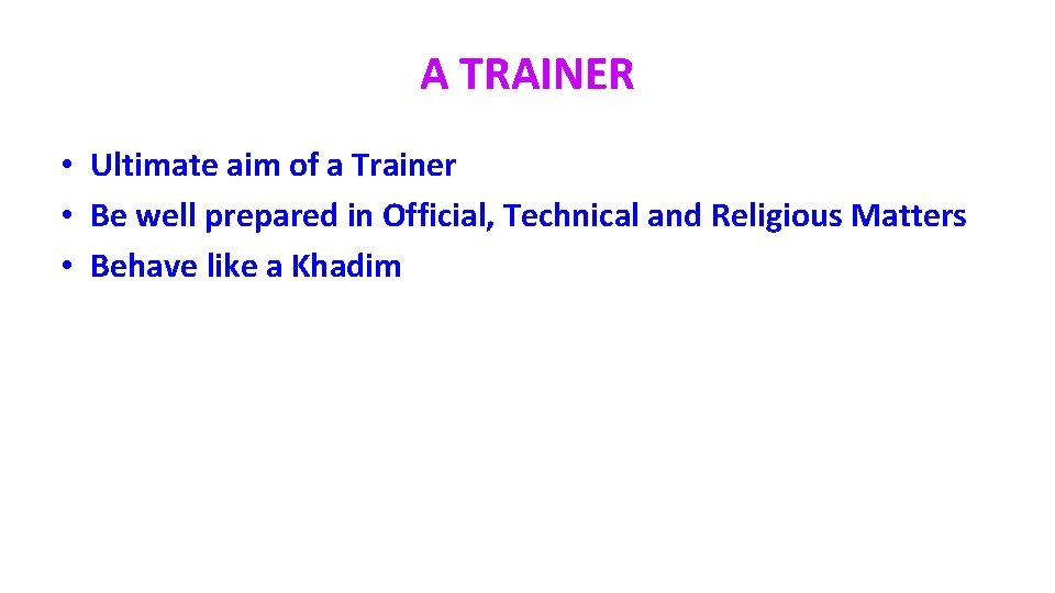 A TRAINER • Ultimate aim of a Trainer • Be well prepared in Official,