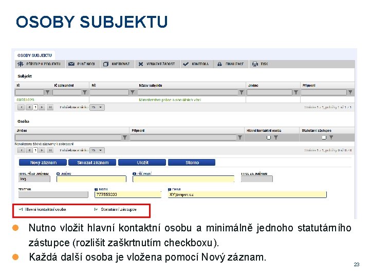 OSOBY SUBJEKTU Nutno vložit hlavní kontaktní osobu a minimálně jednoho statutárního zástupce (rozlišit zaškrtnutím OSOBY SUBJEKTU Nutno vložit hlavní kontaktní osobu a minimálně jednoho statutárního zástupce (rozlišit zaškrtnutím