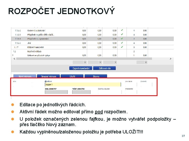 ROZPOČET JEDNOTKOVÝ Editace po jednotlivých řádcích. Každou vyplněnou/založenou položku je potřeba ULOŽIT!!! Aktivní řádek ROZPOČET JEDNOTKOVÝ Editace po jednotlivých řádcích. Každou vyplněnou/založenou položku je potřeba ULOŽIT!!! Aktivní řádek