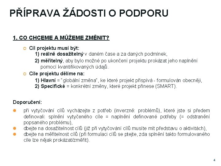 PŘÍPRAVA ŽÁDOSTI O PODPORU 1. CO CHCEME A MŮŽEME ZMĚNIT? Cíl projektu musí být: