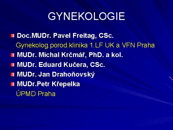 GYNEKOLOGIE Doc. MUDr. Pavel Freitag, CSc. Gynekolog. porod. klinika 1. LF UK a VFN