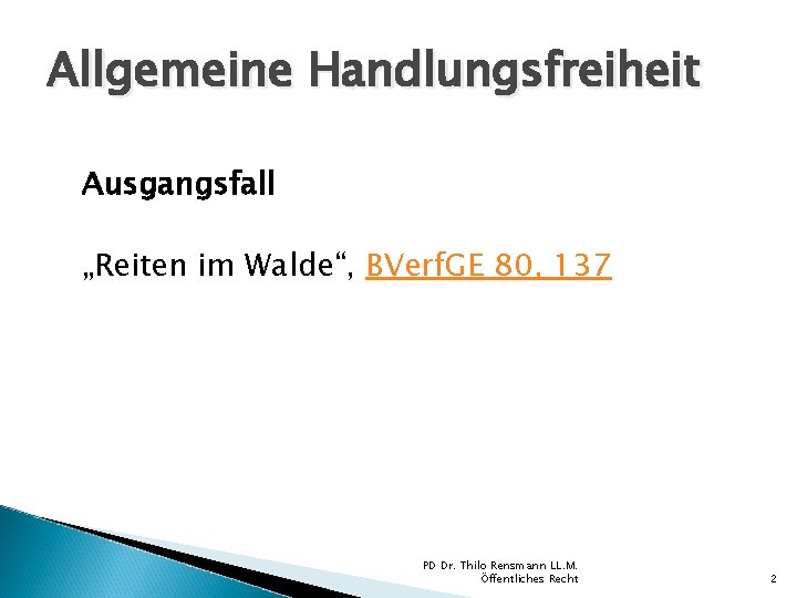 Allgemeine Handlungsfreiheit Ausgangsfall „Reiten im Walde“, BVerf. GE 80, 137 PD Dr. Thilo Rensmann