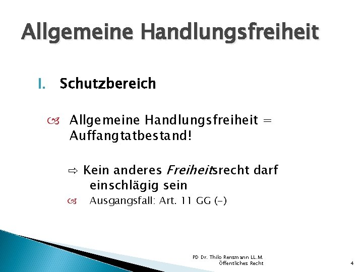 Allgemeine Handlungsfreiheit I. Schutzbereich Allgemeine Handlungsfreiheit = Auffangtatbestand! ⇨ Kein anderes Freiheitsrecht darf einschlägig