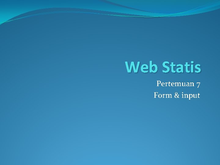 Web Statis Pertemuan 7 Form & input 
