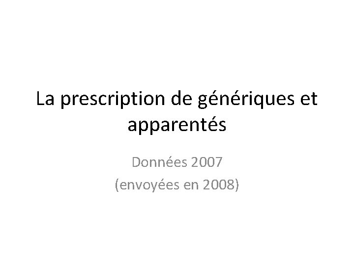 La prescription de génériques et apparentés Données 2007 (envoyées en 2008) 