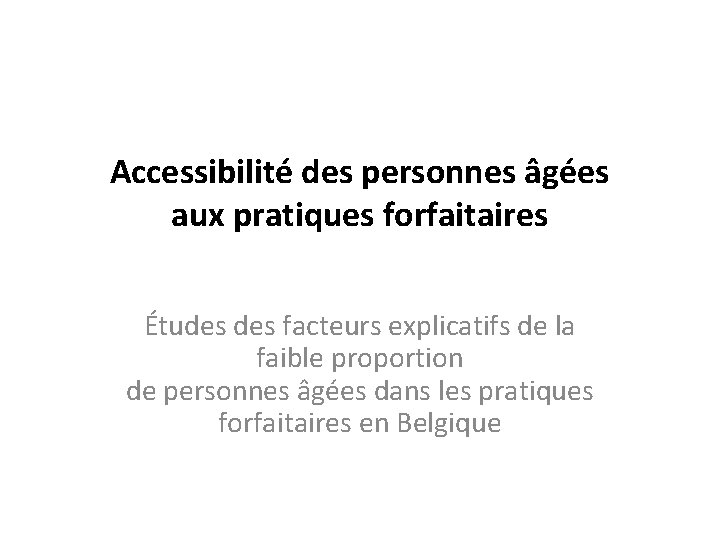 Accessibilité des personnes âgées aux pratiques forfaitaires Études facteurs explicatifs de la faible proportion