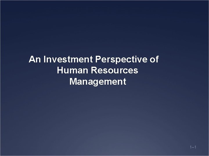 An Investment Perspective of Human Resources Management 1– 1 