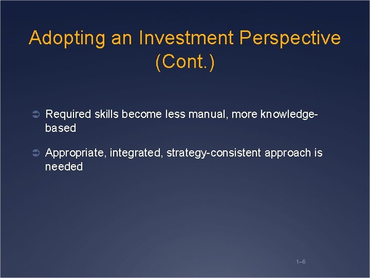 Adopting an Investment Perspective (Cont. ) Ü Required skills become less manual, more knowledge-
