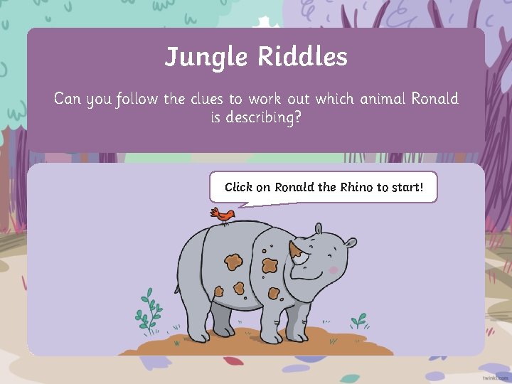 Jungle. Aim Riddles Can you follow the clues to work out which animal Ronald