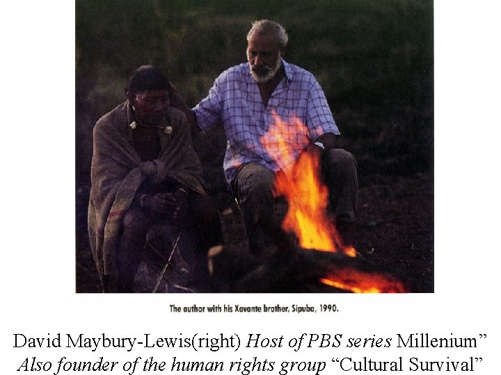 David Maybury-Lewis(right) Host of PBS series Millenium” Also founder of the human rights group