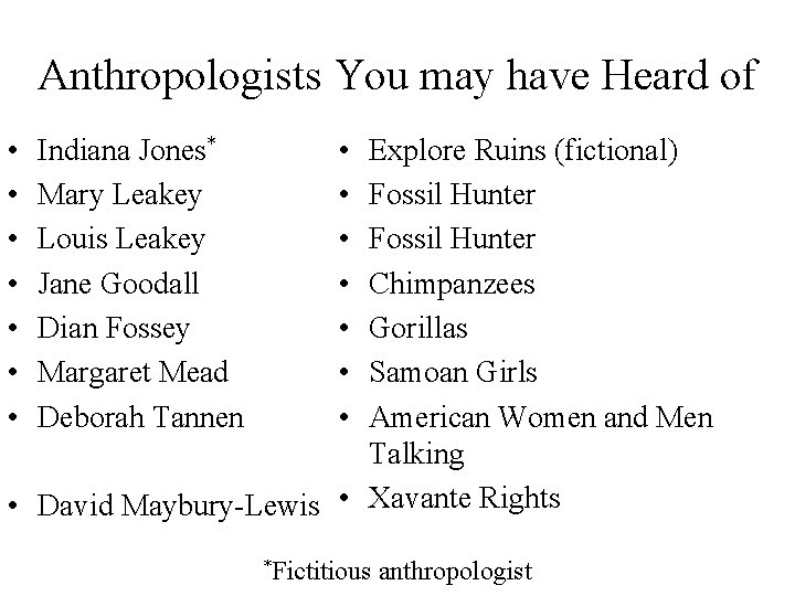 Anthropologists You may have Heard of • • Indiana Jones* Mary Leakey Louis Leakey