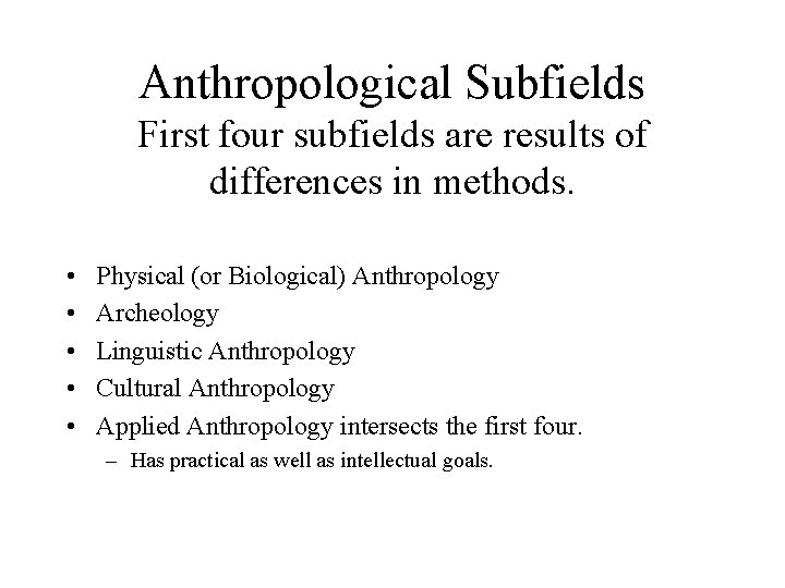 Anthropological Subfields First four subfields are results of differences in methods. • • •