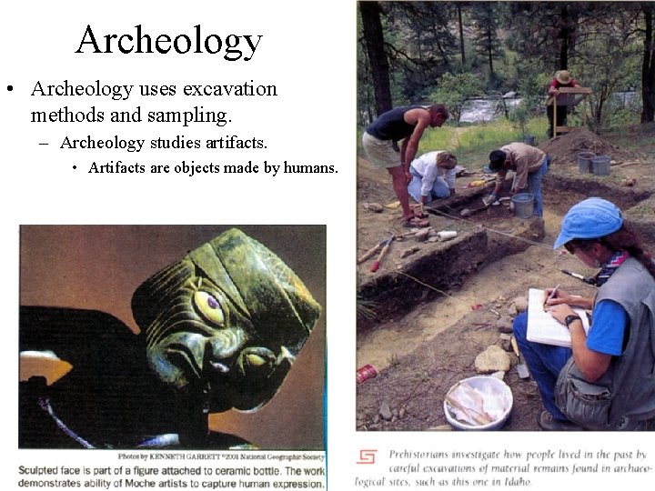 Archeology • Archeology uses excavation methods and sampling. – Archeology studies artifacts. • Artifacts